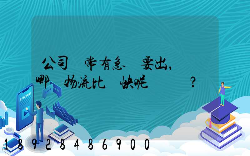 公司經常有急貨要出，請問哪個物流比較快呢？